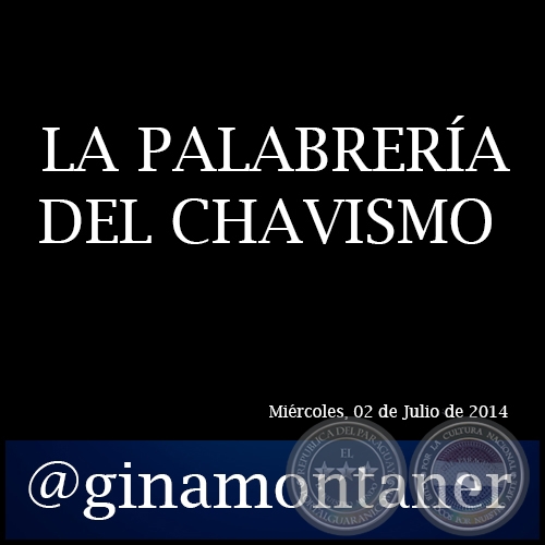 LA PALABRERA DEL CHAVISMO - Por GINA MONTANER - Mircoles, 02 de Julio  de 2014